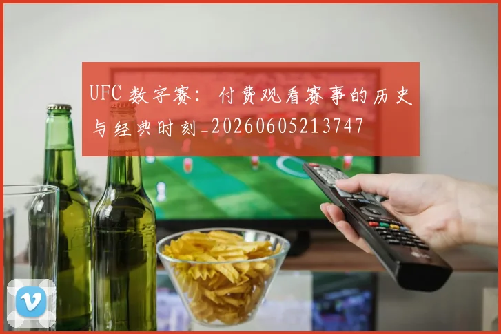 UFC 数字赛:付费观看赛事的历史与经典时刻_20260605213747