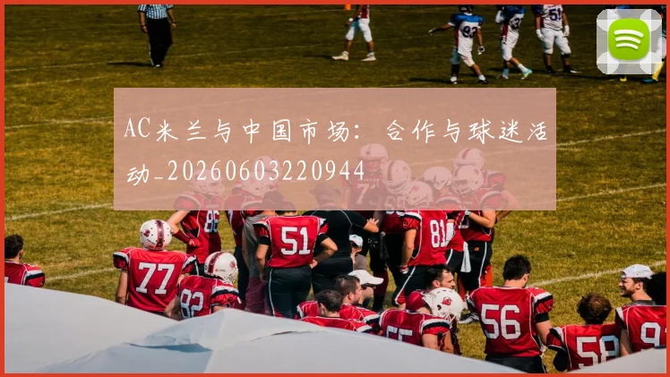 AC米兰与中国市场:合作与球迷活动_20260603220944
